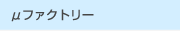 μファクトリー